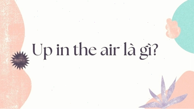 Bài tập áp dụng thành ngữ up in the air