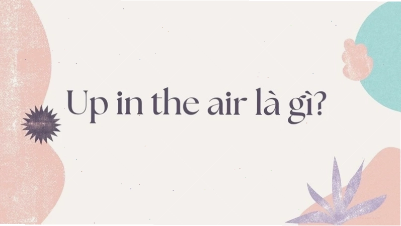 Kế hoạch du lịch chưa chắc chắn - up in the air